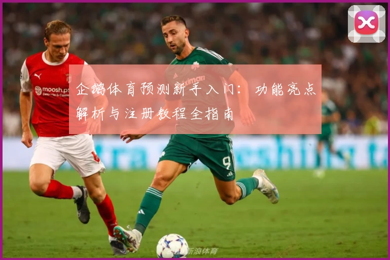 企鹅体育预测新手入门：功能亮点解析与注册教程全指南