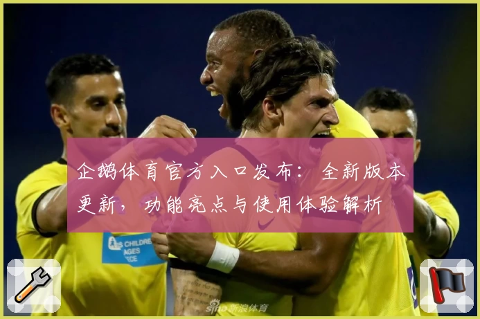 企鹅体育官方入口发布：全新版本更新，功能亮点与使用体验解析