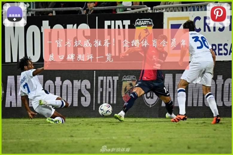 - 官方权威推荐!企鹅体育会员年度口碑测评一览