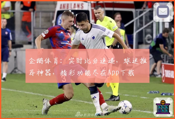 企鹅体育：实时比分速递，球迷推荐神器，精彩功能尽在App下载