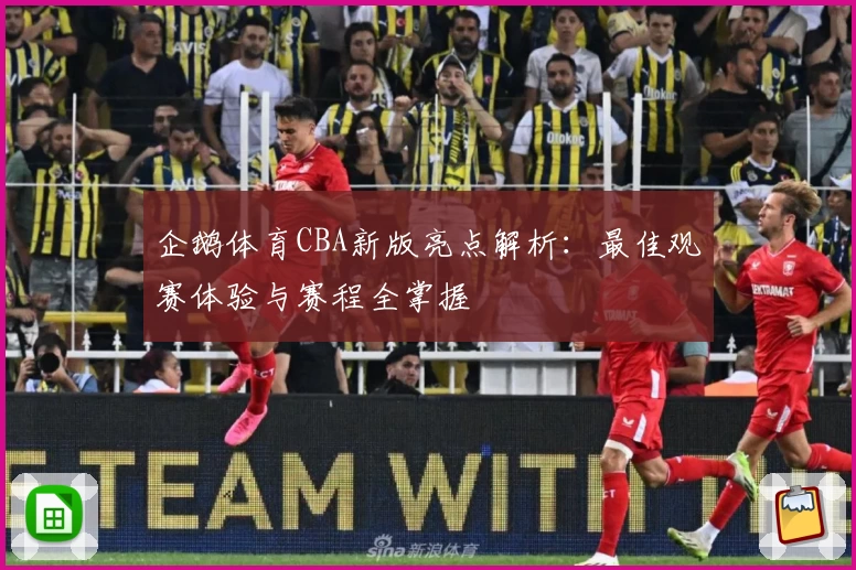 企鹅体育CBA新版亮点解析：最佳观赛体验与赛程全掌握